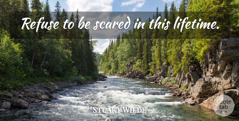 Stuart Wilde Quote About Scared, Lifetime, Refuse: Refuse To Be Scared In...