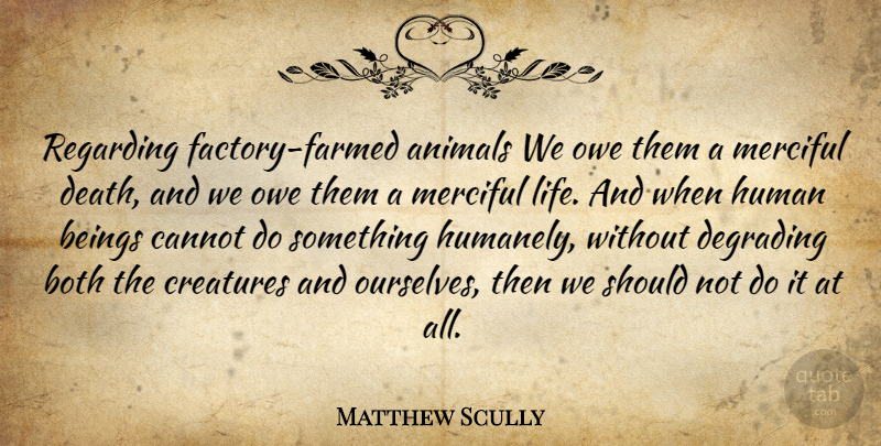 Matthew Scully Quote About Animal, Should, Factories: Regarding Factory Farmed Animals We...