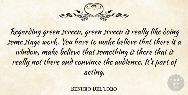 Benicio Del Toro Quote About Believe, Acting, Green: Regarding Green Screen Green Screen...