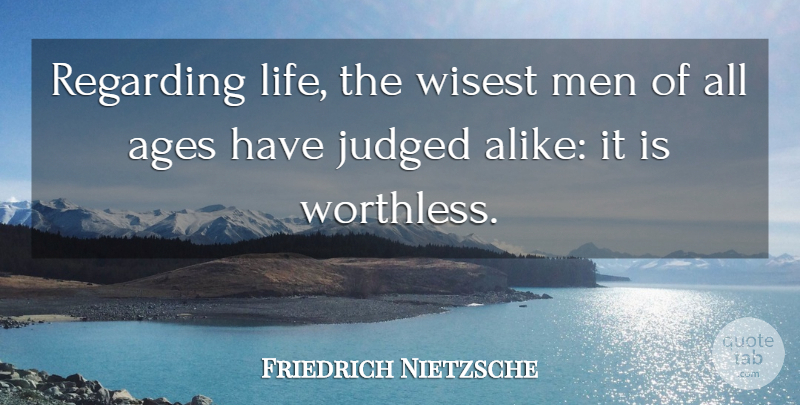 Friedrich Nietzsche Quote About Men, Wisest Man, Age: Regarding Life The Wisest Men...