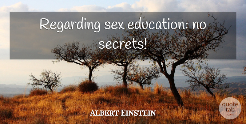 Albert Einstein Quote About Sex, Secret, Sex Education: Regarding Sex Education No Secrets...