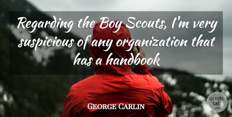 George Carlin Quote About Boy, Funny, Handbook, Regarding, Suspicious: Regarding The Boy Scouts Im...