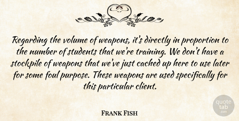 Frank Fish Quote About Directly, Foul, Later, Number, Particular: Regarding The Volume Of Weapons...