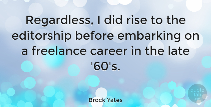 Brock Yates Quote About Careers, Late, Embarking: Regardless I Did Rise To...