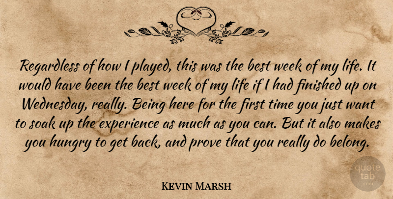 Kevin Marsh Quote About Best, Experience, Finished, Hungry, Life: Regardless Of How I Played...