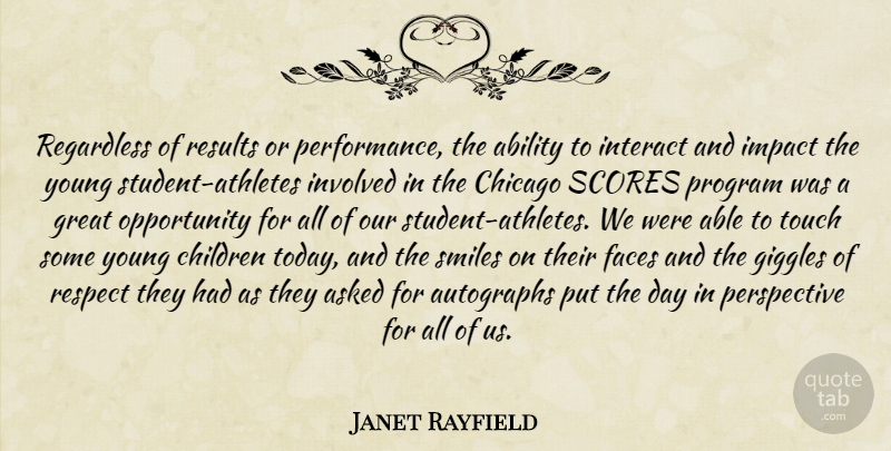 Janet Rayfield Quote About Ability, Asked, Autographs, Chicago, Children: Regardless Of Results Or Performance...