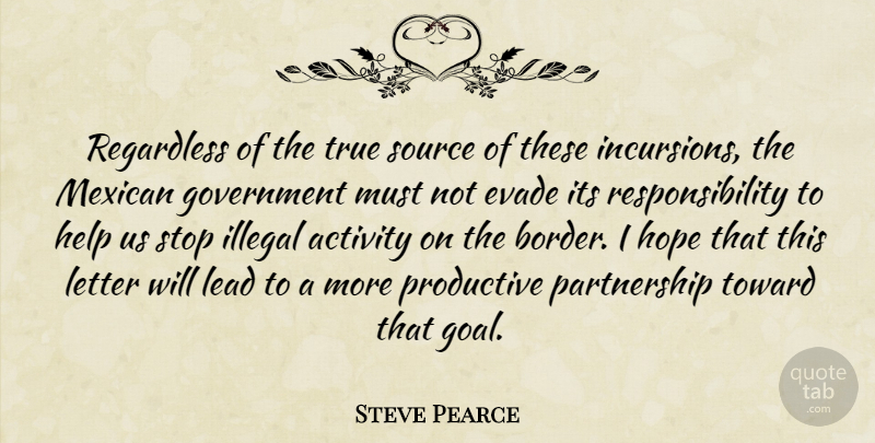 Steve Pearce Quote About Activity, Government, Help, Hope, Illegal: Regardless Of The True Source...