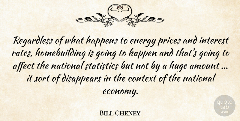 Bill Cheney Quote About Affect, Amount, Context, Disappears, Energy: Regardless Of What Happens To...