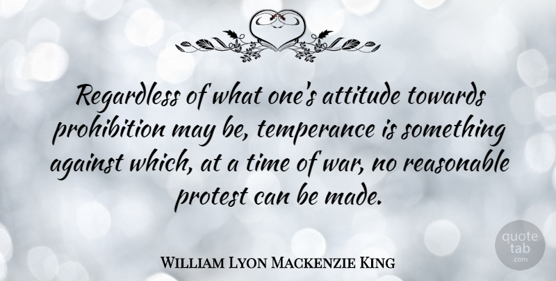 William Lyon Mackenzie King Quote About Attitude, War, Rehabilitation: Regardless Of What Ones Attitude...