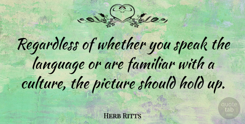 Herb Ritts Quote About Rehabilitation, Culture, Language: Regardless Of Whether You Speak...