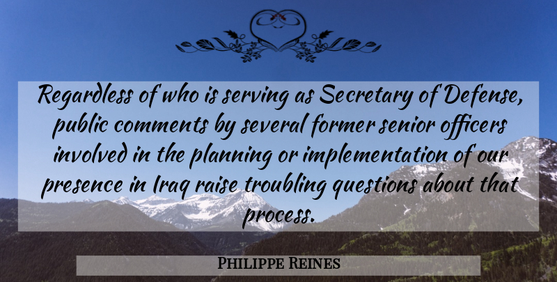 Philippe Reines Quote About Comments, Former, Involved, Iraq, Officers: Regardless Of Who Is Serving...