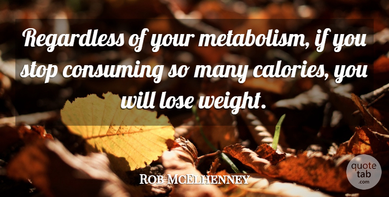 Rob McElhenney Quote About Weight, Calories, Metabolism: Regardless Of Your Metabolism If...