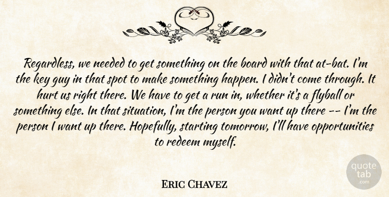 Eric Chavez Quote About Board, Guy, Hurt, Key, Needed: Regardless We Needed To Get...