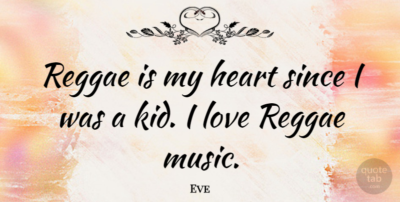 Eve Quote About Love, Music, Reggae, Since: Reggae Is My Heart Since...