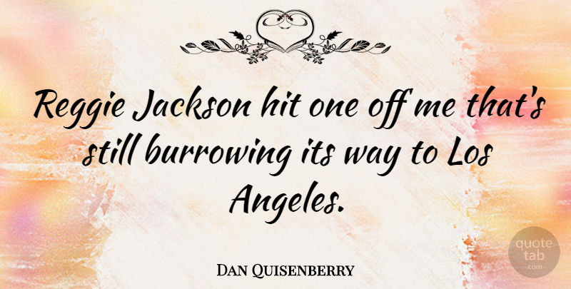 Dan Quisenberry Quote About Way, Los Angeles, Burrowing: Reggie Jackson Hit One Off...