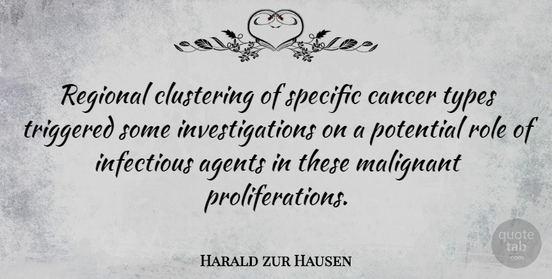 Harald zur Hausen Quote About Agents, Infectious, Regional, Specific, Types: Regional Clustering Of Specific Cancer...