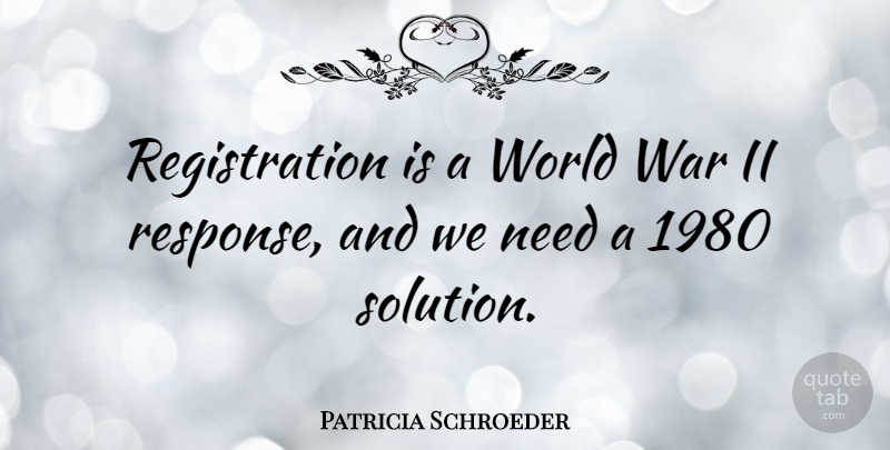 Patricia Schroeder Quote About War: Registration Is A World War...
