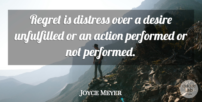 Joyce Meyer Quote About Regret, Desire, Action: Regret Is Distress Over A...
