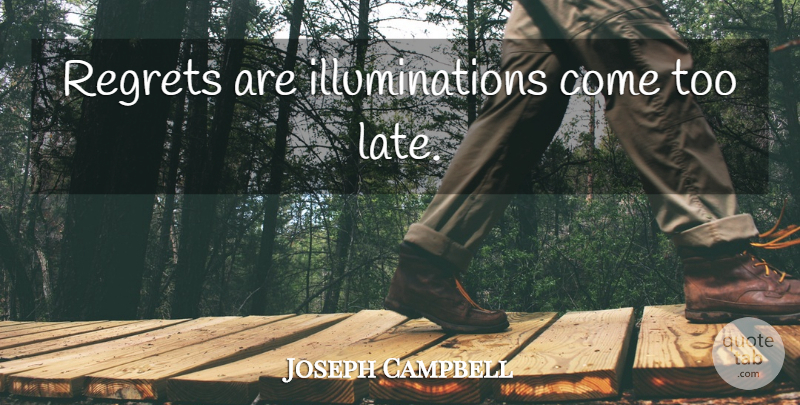 Joseph Campbell Quote About Inspirational, Regret, Hero Journey: Regrets Are Illuminations Come Too...