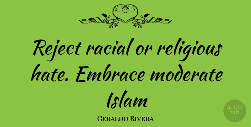 Geraldo Rivera Quote About Religious, Hate, Islam: Reject Racial Or Religious Hate...
