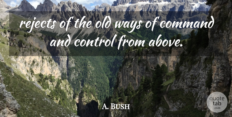 A. Bush Quote About Command, Control, Rejects, Ways: Rejects Of The Old Ways...
