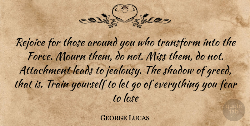 George Lucas Quote About Letting Go, Attachment, Greed: Rejoice For Those Around You...