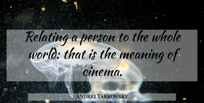 Andrei Tarkovsky Quote About World, Cinema, Persons: Relating A Person To The...