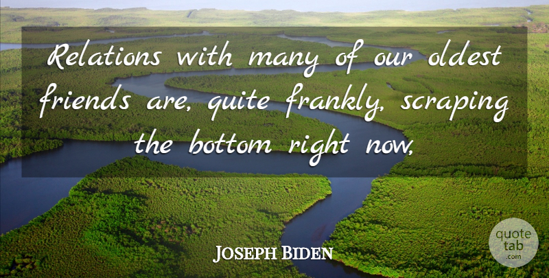 Joseph Biden Quote About Bottom, Oldest, Quite, Relations: Relations With Many Of Our...