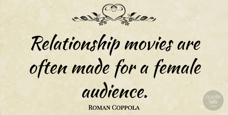 Roman Coppola Quote About Female, Made, Audience: Relationship Movies Are Often Made...