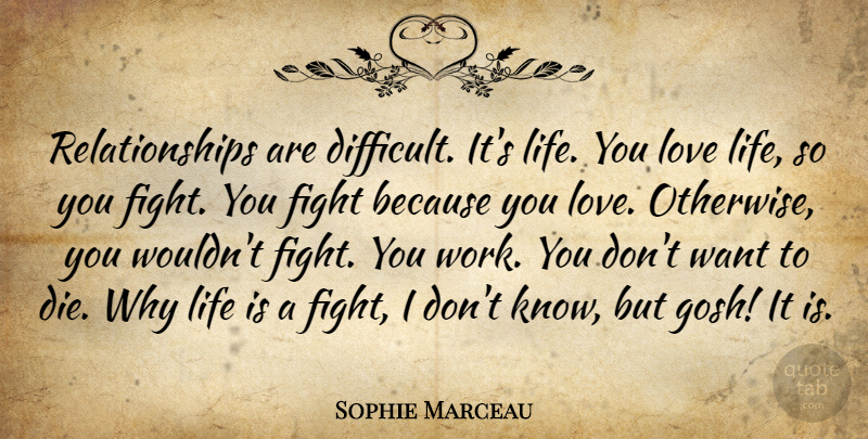 Sophie Marceau Quote About Love Life, Fighting, Want: Relationships Are Difficult Its Life...