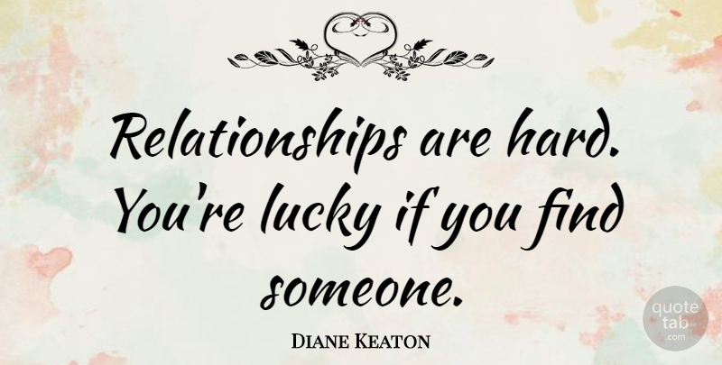 Diane Keaton Quote About Lucky, Hard, Ifs: Relationships Are Hard Youre Lucky...