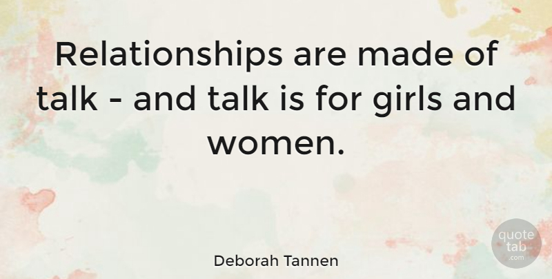 Deborah Tannen Quote About Girl, Made: Relationships Are Made Of Talk...