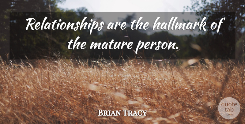 Brian Tracy Quote About Relationship, Maturity, Mature Person: Relationships Are The Hallmark Of...