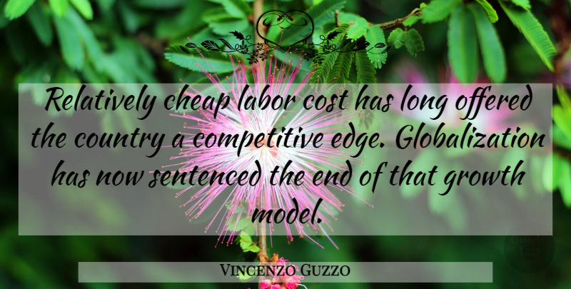 Vincenzo Guzzo Quote About Cheap, Cost, Country, Growth, Labor: Relatively Cheap Labor Cost Has...