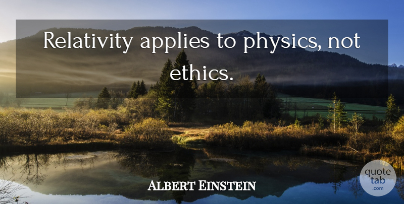 Albert Einstein Quote About Business, Ethics And Morals, Physics: Relativity Applies To Physics Not...