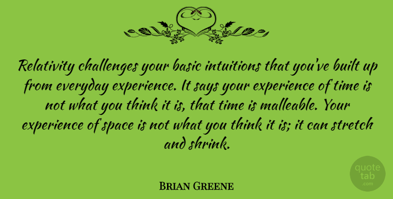 Brian Greene Quote About Thinking, Space, Challenges: Relativity Challenges Your Basic Intuitions...