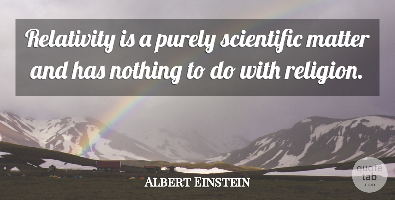 Albert Einstein Quote About Matter, Relativity: Relativity Is A Purely Scientific...