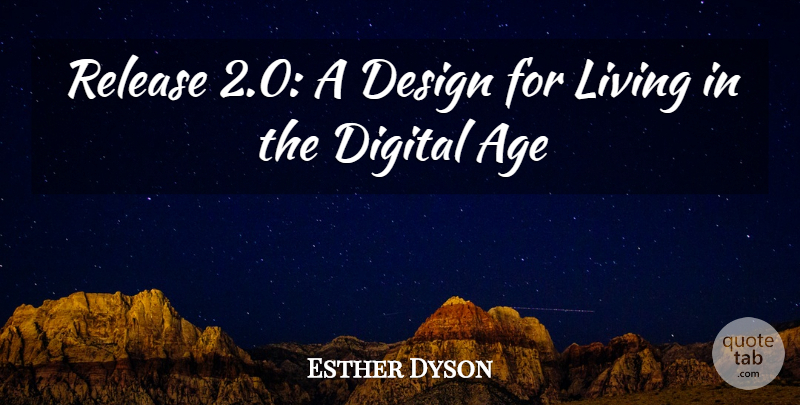 Esther Dyson Quote About Age, Design, Digital, Living, Release: Release 2 0 A Design...