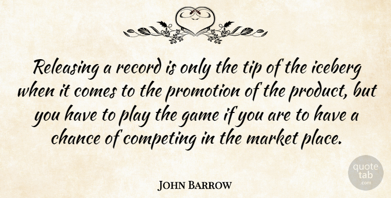 John Barrow Quote About Chance, Competing, Iceberg, Market, Promotion: Releasing A Record Is Only...
