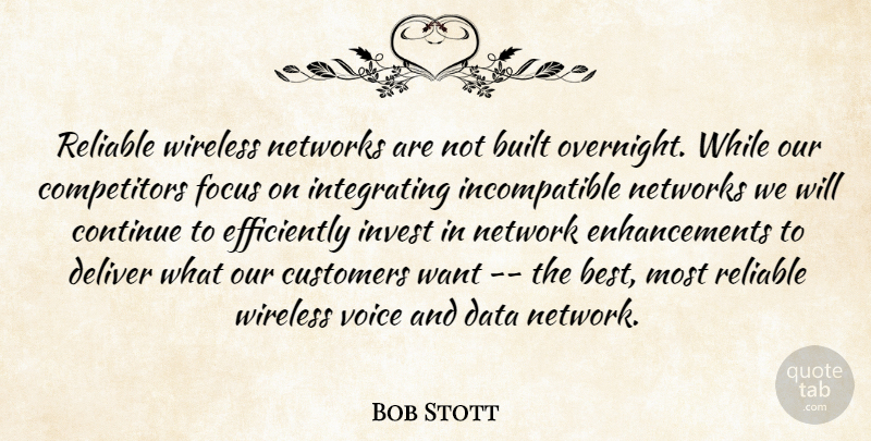 Bob Stott Quote About Built, Continue, Customers, Data, Deliver: Reliable Wireless Networks Are Not...