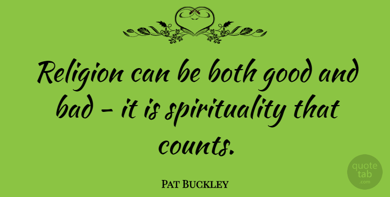 Pat Buckley Quote About Bad, Both, Good, Religion: Religion Can Be Both Good...