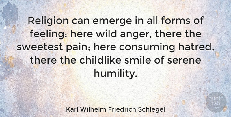 Karl Wilhelm Friedrich Schlegel Quote About Smile, Pain, Anger: Religion Can Emerge In All...