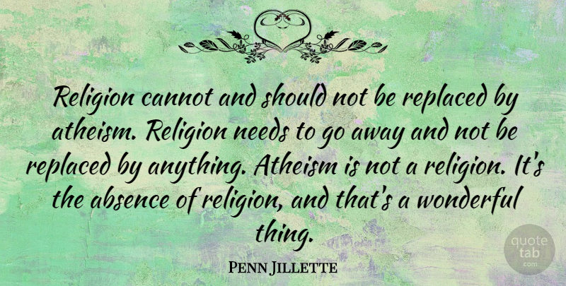 Penn Jillette Quote About Atheism, Going Away, Needs: Religion Cannot And Should Not...