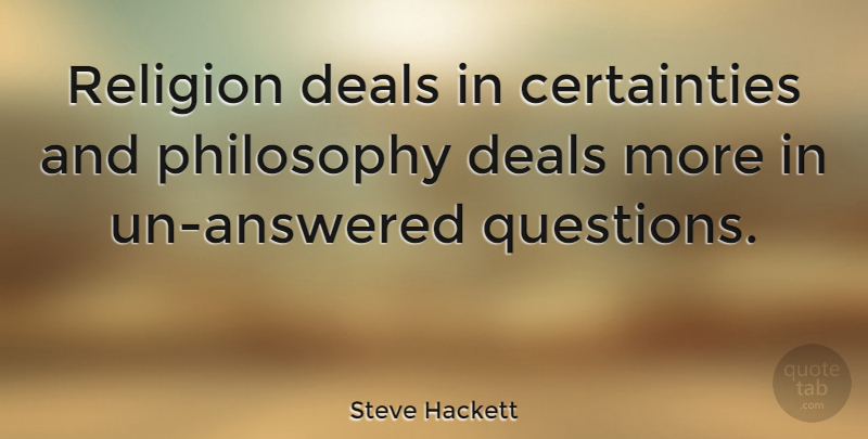 Steve Hackett Quote About Philosophy, Certainty, Deals: Religion Deals In Certainties And...