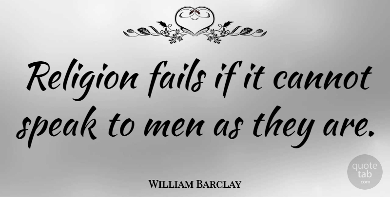 William Barclay Quote About Men, Speak, Failing: Religion Fails If It Cannot...