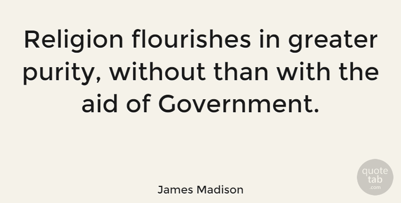 James Madison Quote About Government, Atheism, Liberty: Religion Flourishes In Greater Purity...