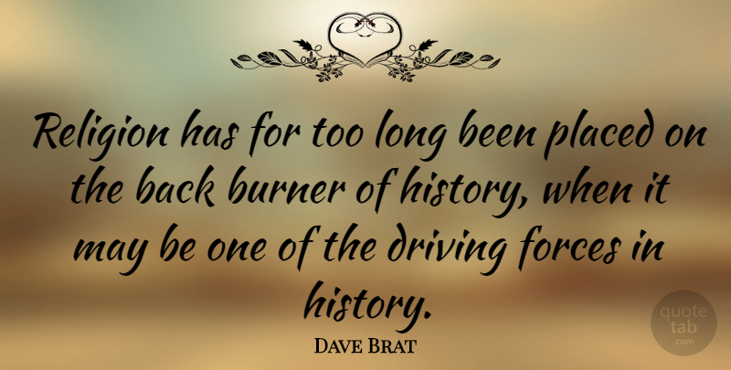 Dave Brat Quote About Burner, Forces, History, Placed, Religion: Religion Has For Too Long...