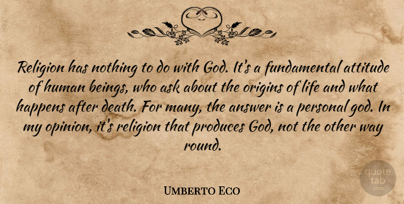 Umberto Eco Quote About Attitude, Origin Of Life, Fundamentals: Religion Has Nothing To Do...