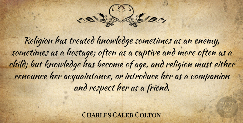 Charles Caleb Colton Quote About Children, Knowledge, Enemy: Religion Has Treated Knowledge Sometimes...