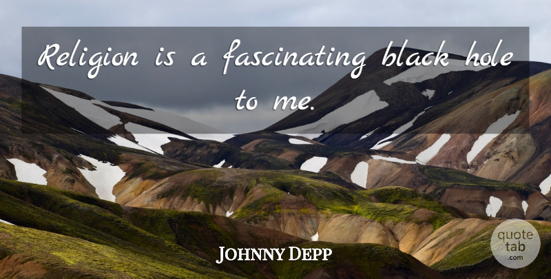 Johnny Depp Quote About Black, Holes, Black Hole: Religion Is A Fascinating Black...